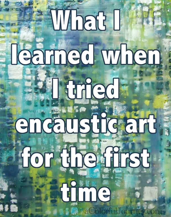 What I learned while trying out encaustic for the first time