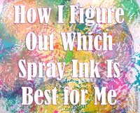 Play Dates:  How I Decide Which Spray Inks I Love thumbnail
